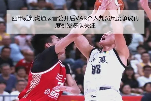 西甲裁判沟通录音公开后VAR介入判罚尺度争议再度引发多队关注